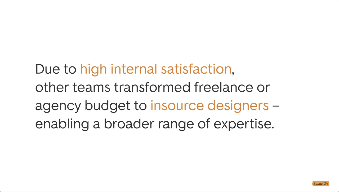 High internal satisfaction led other teams to convert freelance or agency budgets into in-house designer roles, enabling a broader range of expertise.